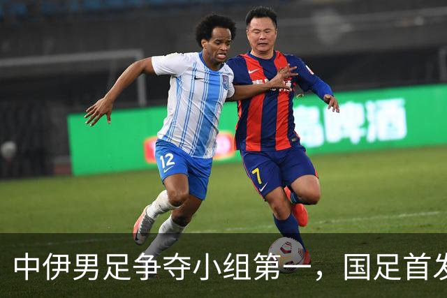 中伊男足争夺小组第一，国足首发阵容前瞻：蒯纪闻有望替换毛伟杰，彭啸或将顶替刘浩帆